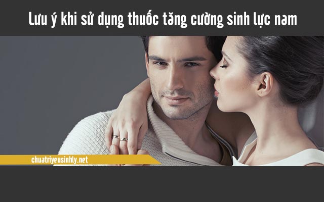 Một số lưu ý khi dùng thuốc tăng cường sinh lực ở nam giới