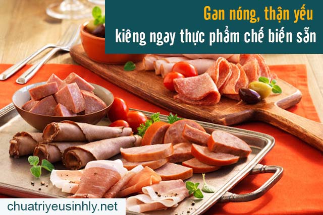 kiêng thực phẩm chế biến sẵn khi bị gan nóng, thận yếu