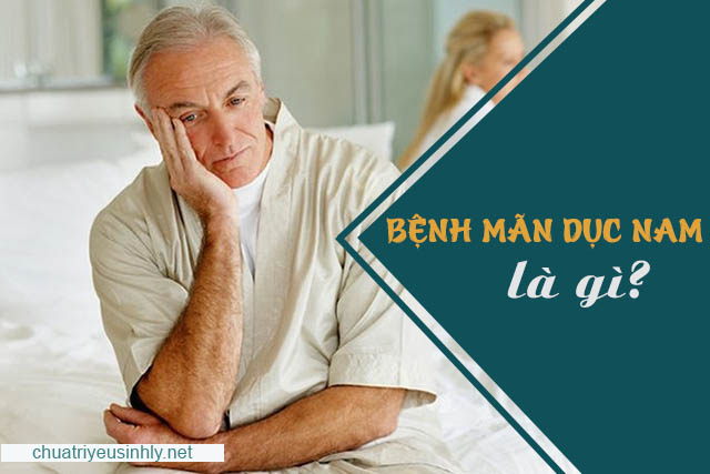 Bệnh mãn dục nam là gì