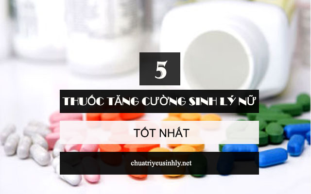 Top 5 thuốc tăng cường sinh lý nữ tốt nhất